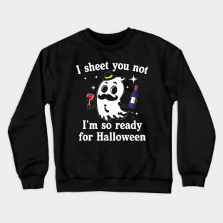 I Sheet You Not Im So Ready For Halloween Wine Drinking Crewneck Sweatshirt